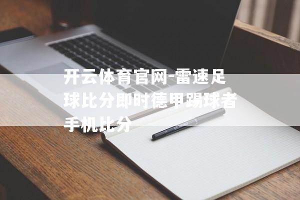 开云体育官网-雷速足球比分即时德甲踢球者手机比分